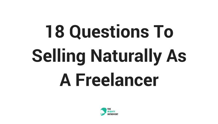 18 Questions To Selling Naturally As A Freelancer